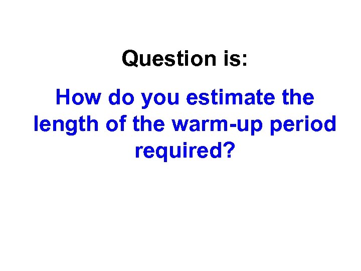 Question is: How do you estimate the length of the warm-up period required? 