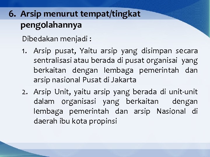 6. Arsip menurut tempat/tingkat pengolahannya Dibedakan menjadi : 1. Arsip pusat, Yaitu arsip yang