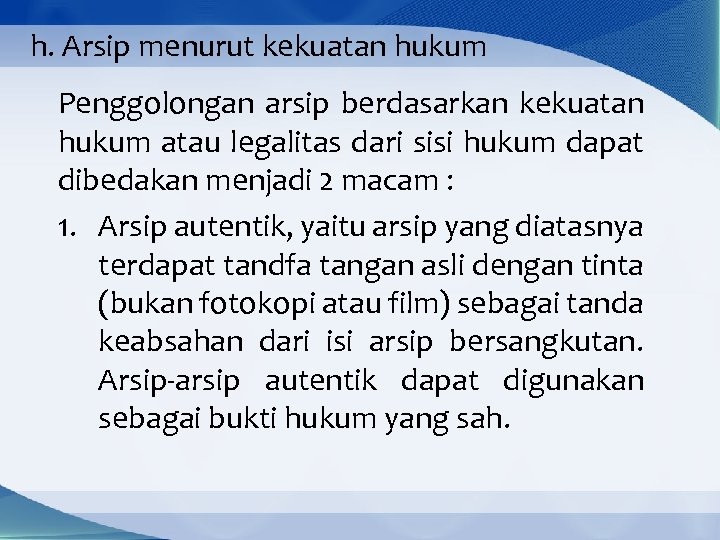 h. Arsip menurut kekuatan hukum Penggolongan arsip berdasarkan kekuatan hukum atau legalitas dari sisi