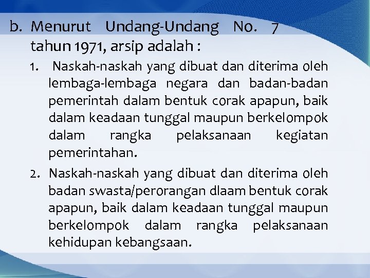 b. Menurut Undang-Undang No. 7 tahun 1971, arsip adalah : 1. Naskah-naskah yang dibuat