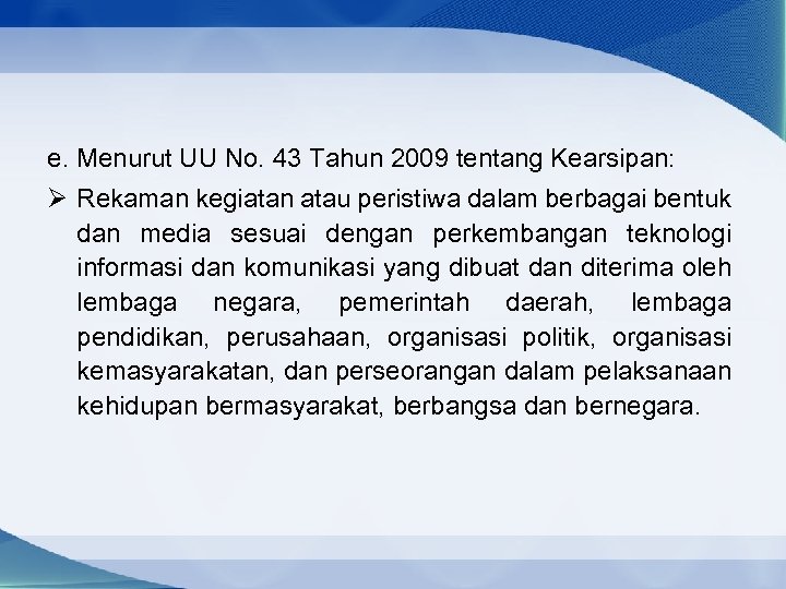 e. Menurut UU No. 43 Tahun 2009 tentang Kearsipan: Ø Rekaman kegiatan atau peristiwa