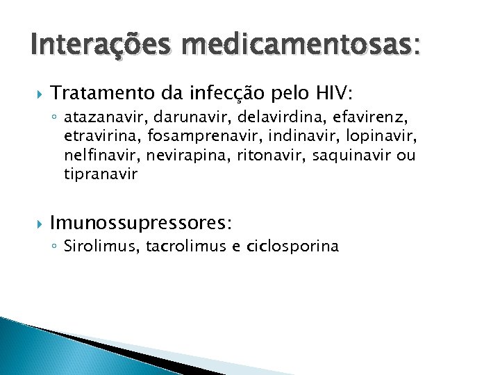 Interações medicamentosas: Tratamento da infecção pelo HIV: ◦ atazanavir, darunavir, delavirdina, efavirenz, etravirina, fosamprenavir,