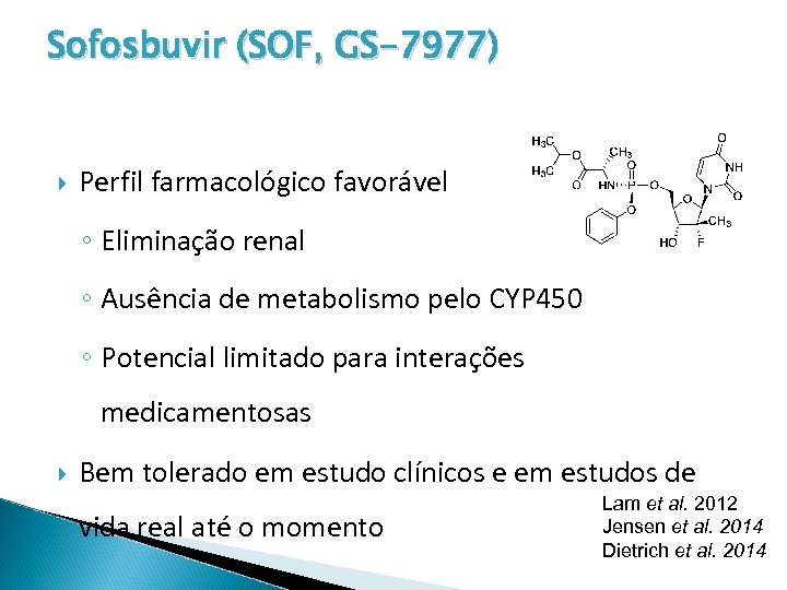 Sofosbuvir (SOF, GS-7977) Perfil farmacológico favorável ◦ Eliminação renal ◦ Ausência de metabolismo pelo