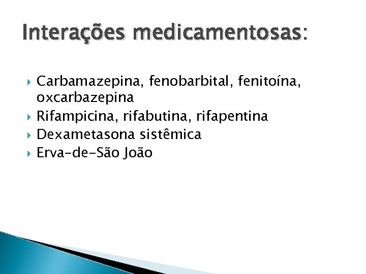 Interações medicamentosas: Carbamazepina, fenobarbital, fenitoína, oxcarbazepina Rifampicina, rifabutina, rifapentina Dexametasona sistêmica Erva-de-São João 