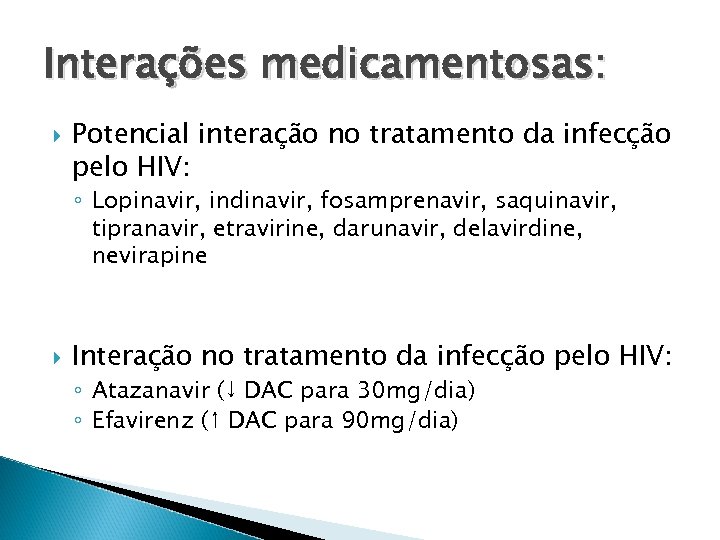 Interações medicamentosas: Potencial interação no tratamento da infecção pelo HIV: ◦ Lopinavir, indinavir, fosamprenavir,