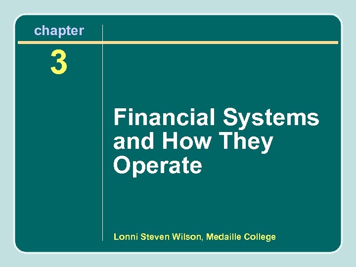 chapter 3 Financial Systems and How They Operate Lonni Steven Wilson, Medaille College 