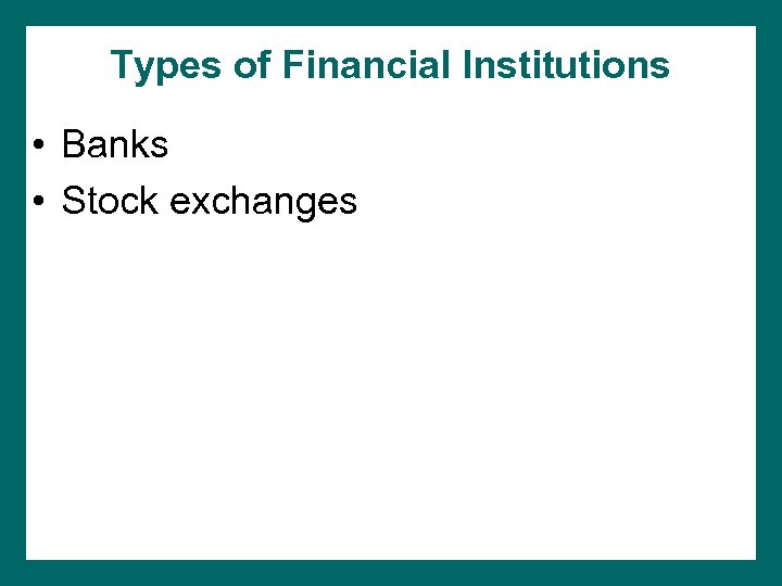 Types of Financial Institutions • Banks • Stock exchanges 