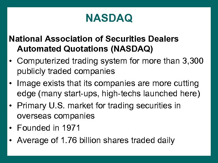 NASDAQ National Association of Securities Dealers Automated Quotations (NASDAQ) • Computerized trading system for