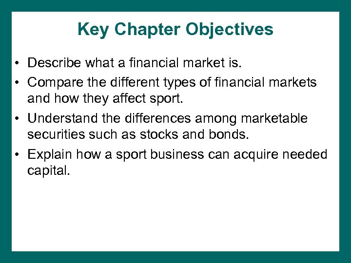 Key Chapter Objectives • Describe what a financial market is. • Compare the different