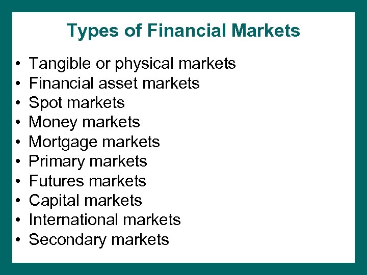 Types of Financial Markets • • • Tangible or physical markets Financial asset markets
