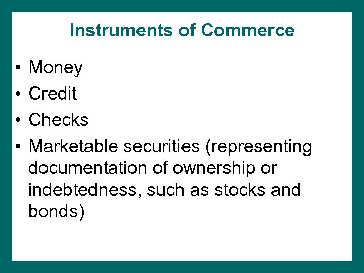 Instruments of Commerce • • Money Credit Checks Marketable securities (representing documentation of ownership