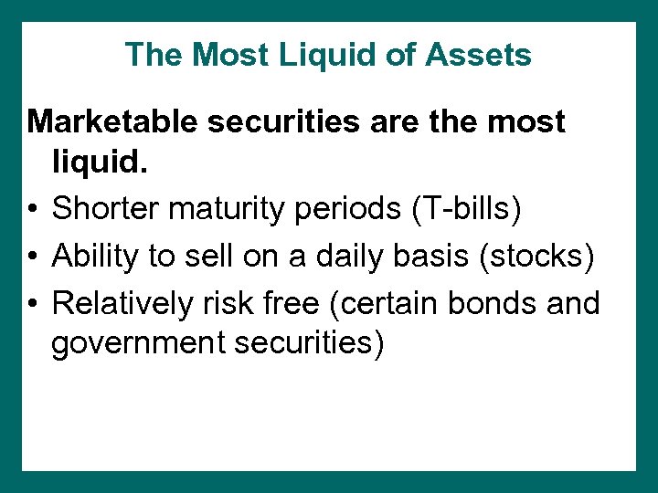 The Most Liquid of Assets Marketable securities are the most liquid. • Shorter maturity
