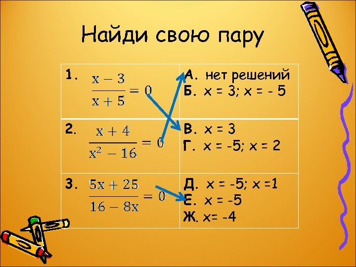 Найди свою пару 1. А. нет решений Б. х = 3; х = -