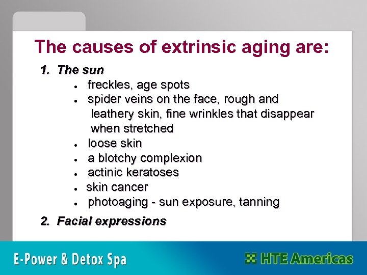 The causes of extrinsic aging are: 1. The sun ● freckles, age spots ●