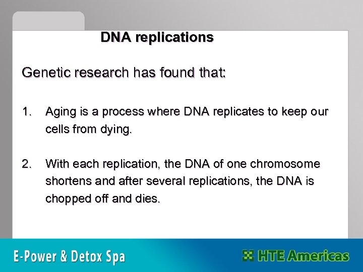 DNA replications Genetic research has found that: 1. Aging is a process where DNA