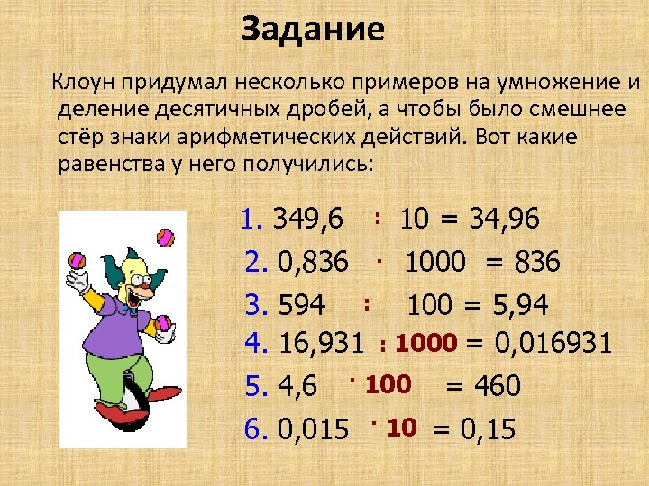 Задание Клоун придумал несколько примеров на умножение и деление десятичных дробей, а чтобы было