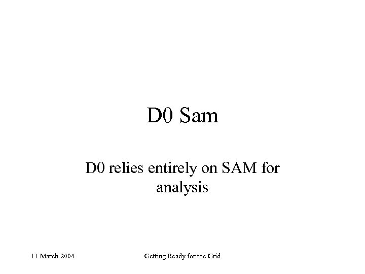 D 0 Sam D 0 relies entirely on SAM for analysis 11 March 2004