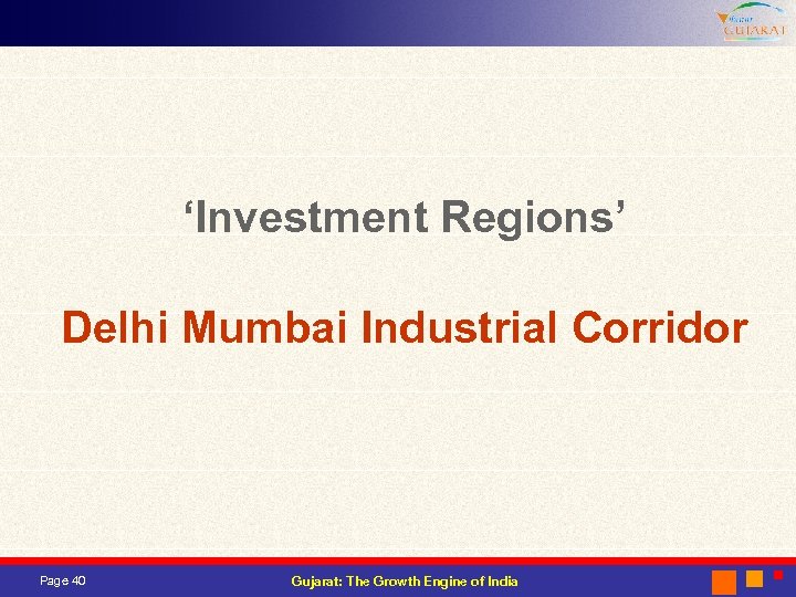 ‘Investment Regions’ Delhi Mumbai Industrial Corridor Page 40 Gujarat: The Growth Engine of India