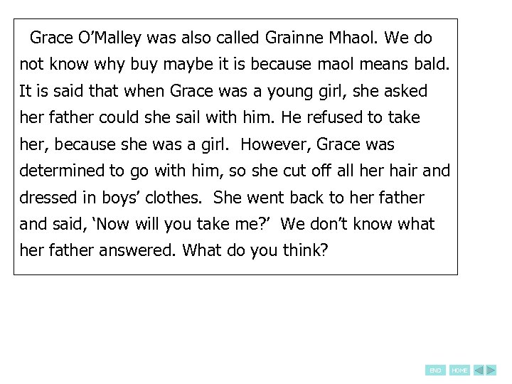 Grace O’Malley was also called Grainne Mhaol. We do not know why buy maybe