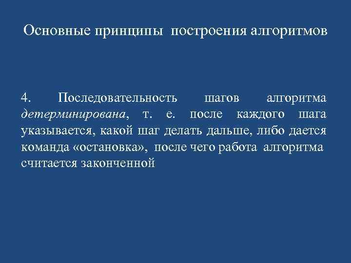 Основные принципы построения алгоритмов 4. Последовательность шагов алгоритма детерминирована, т. е. после каждого шага