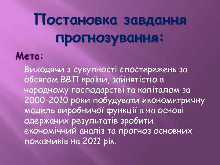 Постановка завдання прогнозування: Мета: Виходячи з сукупності спостережень за обсягом ВВП країни, зайнятістю в