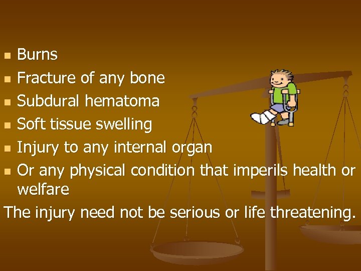 Burns n Fracture of any bone n Subdural hematoma n Soft tissue swelling n