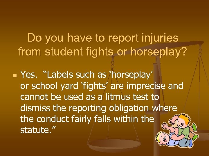 Do you have to report injuries from student fights or horseplay? n Yes. “Labels