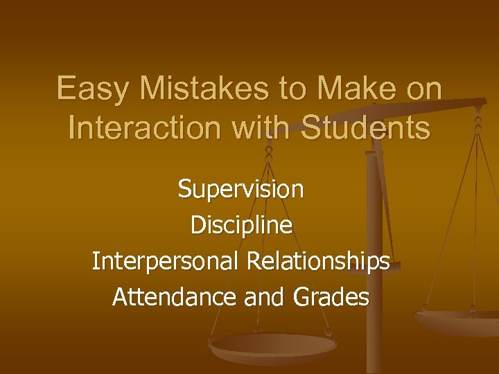 Easy Mistakes to Make on Interaction with Students Supervision Discipline Interpersonal Relationships Attendance and