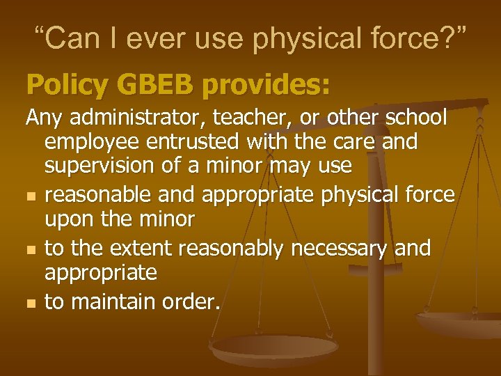 “Can I ever use physical force? ” Policy GBEB provides: Any administrator, teacher, or