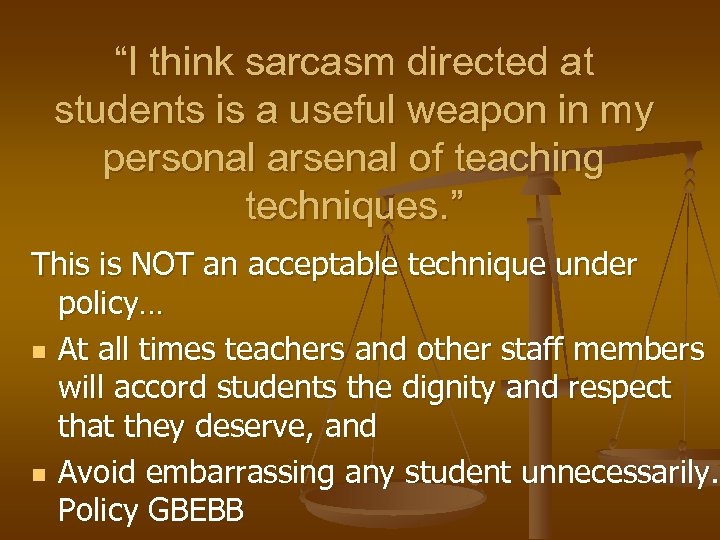 “I think sarcasm directed at students is a useful weapon in my personal arsenal