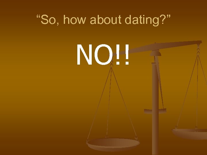 “So, how about dating? ” NO!! 