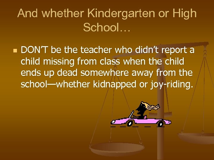 And whether Kindergarten or High School… n DON’T be the teacher who didn’t report