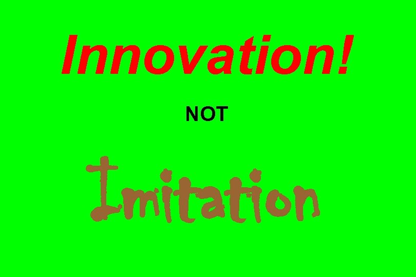 Innovation! NOT Imitation 