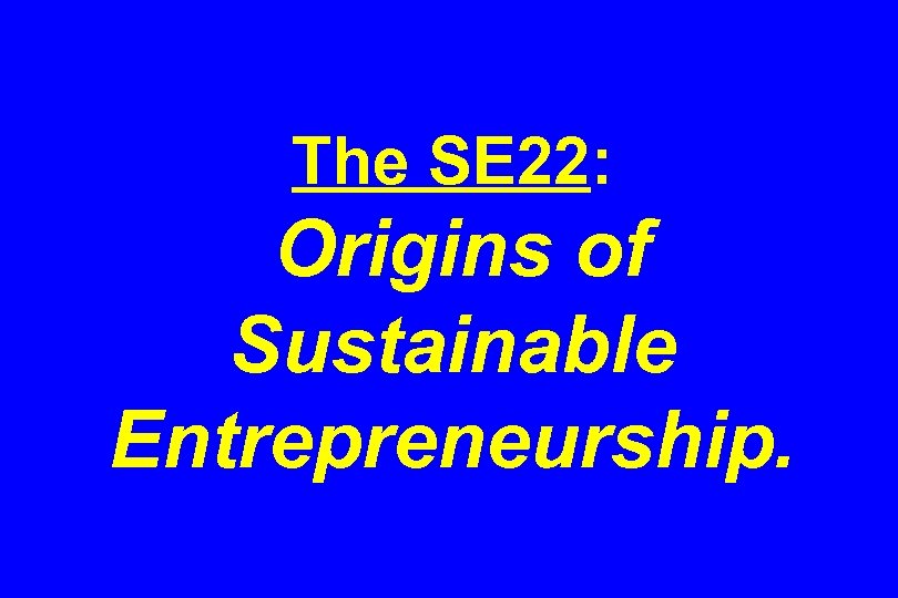 The SE 22: Origins of Sustainable Entrepreneurship. 