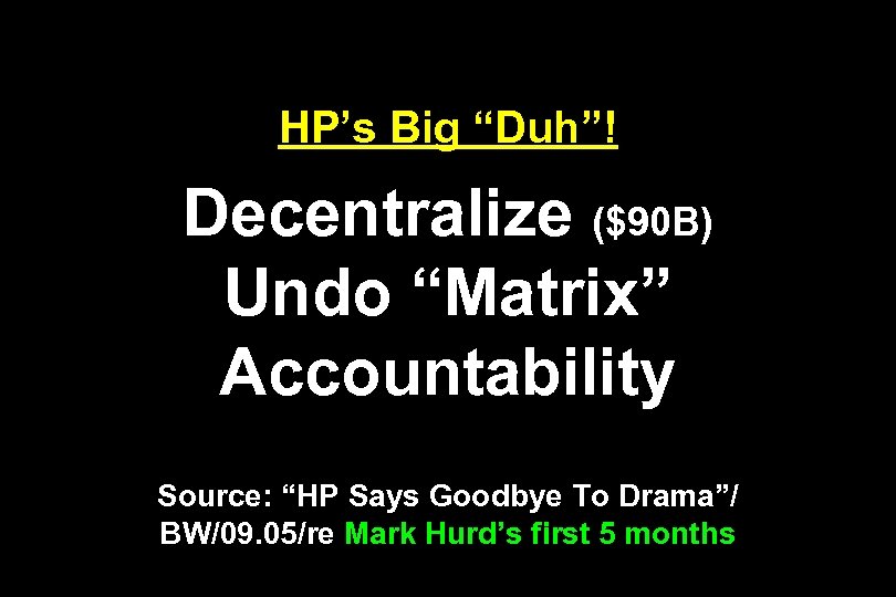 HP’s Big “Duh”! Decentralize ($90 B) Undo “Matrix” Accountability Source: “HP Says Goodbye To