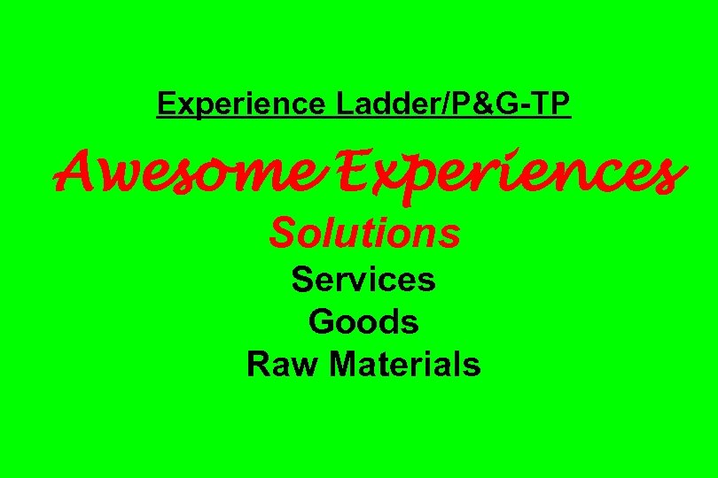 Experience Ladder/P&G-TP Awesome Experiences Solutions Services Goods Raw Materials 