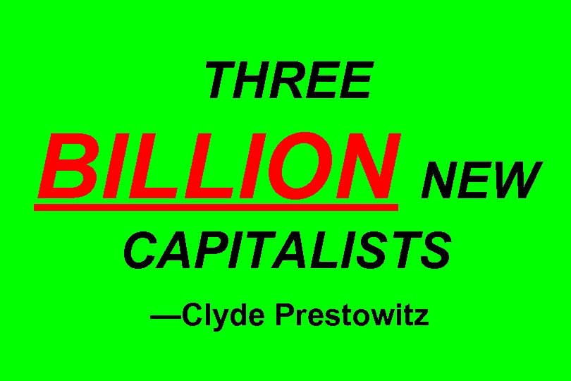 THREE BILLION NEW CAPITALISTS —Clyde Prestowitz 