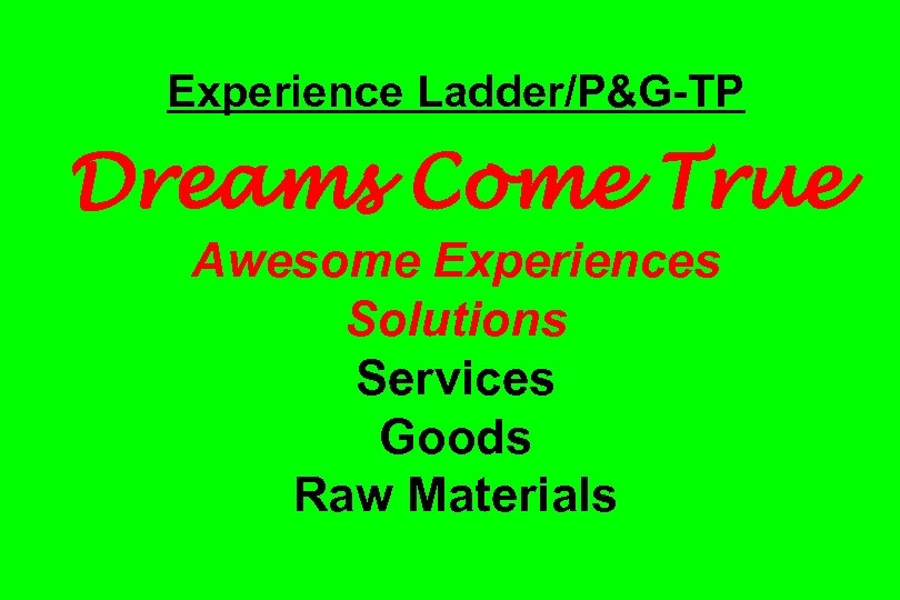 Experience Ladder/P&G-TP Dreams Come True Awesome Experiences Solutions Services Goods Raw Materials 