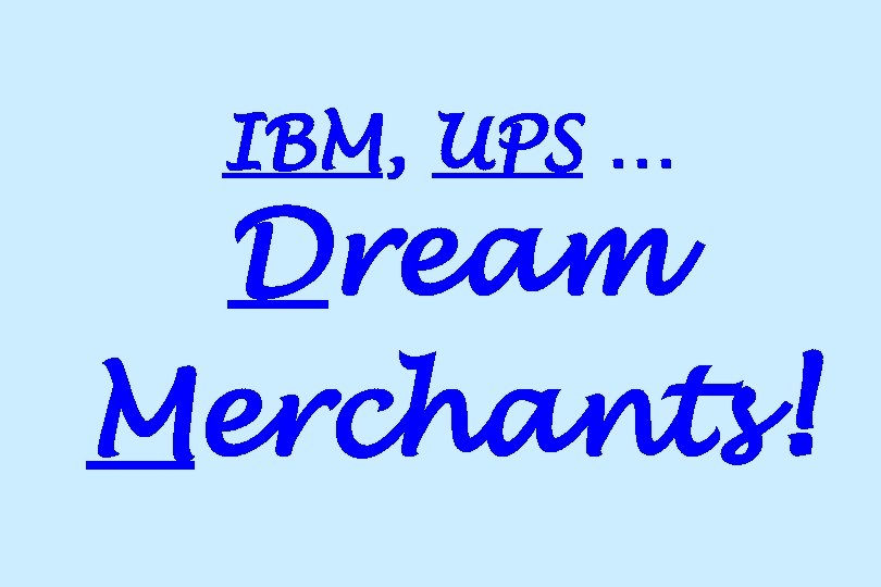 IBM, UPS … Dream Merchants! 