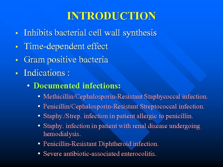INTRODUCTION • • Inhibits bacterial cell wall synthesis Time-dependent effect Gram positive bacteria Indications