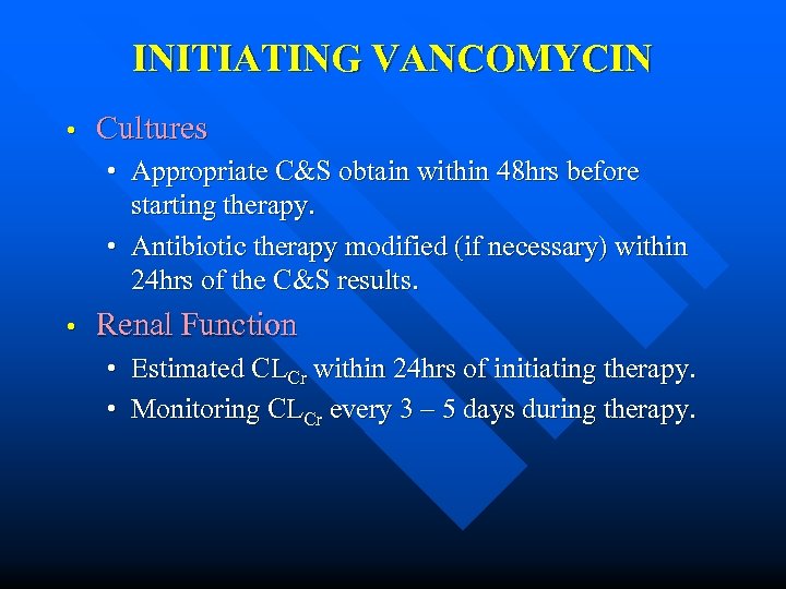 INITIATING VANCOMYCIN • Cultures • Appropriate C&S obtain within 48 hrs before starting therapy.