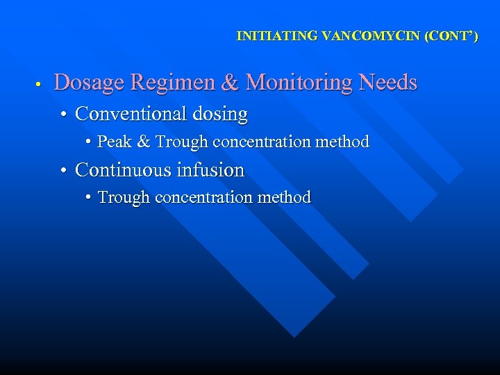 INITIATING VANCOMYCIN (CONT’) • Dosage Regimen & Monitoring Needs • Conventional dosing • Peak
