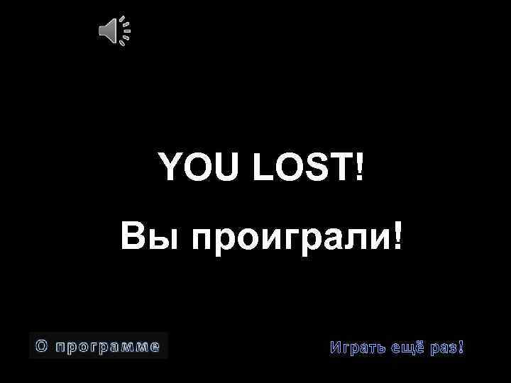 YOU LOST! Вы проиграли! Играть ещё раз! 