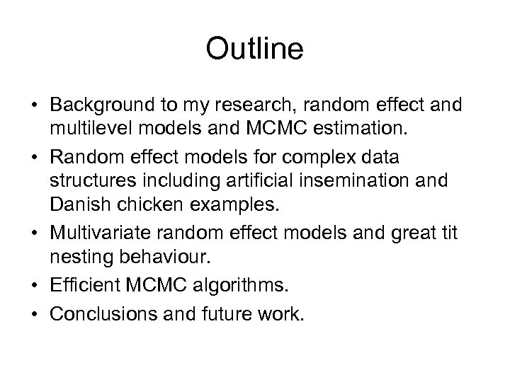 Outline • Background to my research, random effect and multilevel models and MCMC estimation.