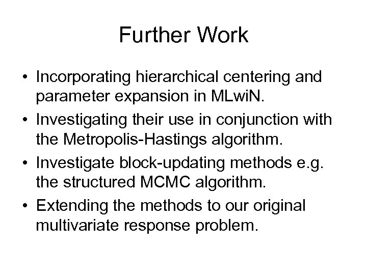 Further Work • Incorporating hierarchical centering and parameter expansion in MLwi. N. • Investigating