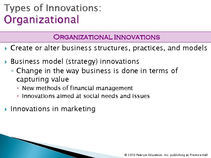 Types of Innovations: Organizational Innovations Create or alter business structures, practices, and models Business