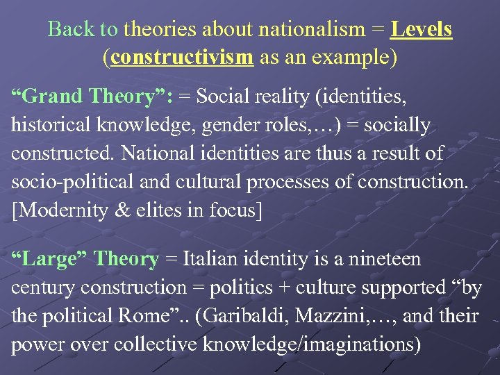 Back to theories about nationalism = Levels (constructivism as an example) “Grand Theory”: =