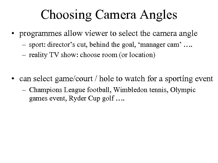 Choosing Camera Angles • programmes allow viewer to select the camera angle – sport: