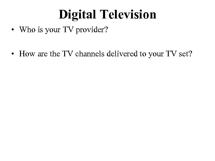 Digital Television • Who is your TV provider? • How are the TV channels