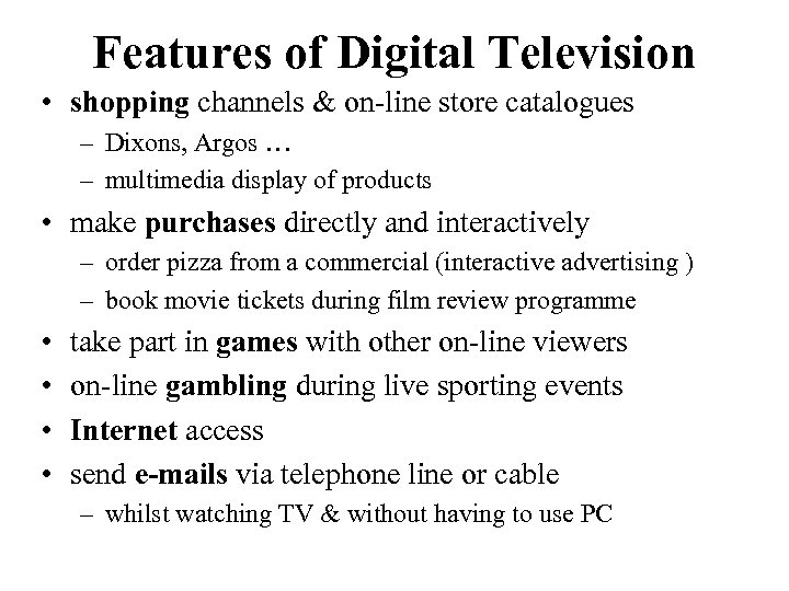 Features of Digital Television • shopping channels & on-line store catalogues – Dixons, Argos